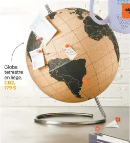  ??  ?? Globe terrestre en liège, CB2, 179 $