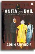  ??  ?? ANITA gets BAILBy Arun Shourie Harper Collins, Noida, 2018 Pages: 277 Price: Rs.699