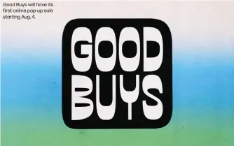  ??  ?? Good Buys will have its first online pop-up sale starting Aug. 4.