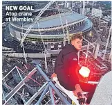  ??  ?? NEW GOAL Atop crane at Wembley