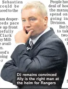  ??  ?? DJ remains convinced Ally is the right man at the helm for Rangers