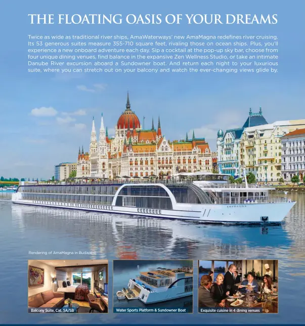  ??  ?? Rendering of AmaMagna in Budapest Water Sports Platform &amp; Sundowner Boat Balcony Suite, Cat. SA/SB Exquisite cuisine in 4 dining venues