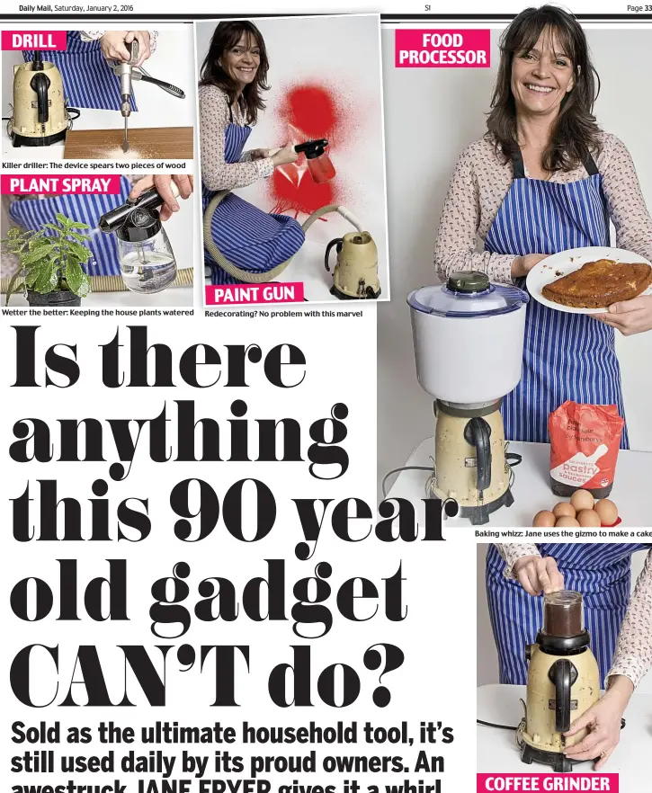  ??  ?? Killer driller: The device spears two pieces of woodWetter the better: Keeping the house plants wateredRed­ecorating? No problem with this marvelFOOD PROCESSORB­aking whizz: Jane uses the gizmo to make a cakeCOFFEE GRINDERSti­ll full of beans: It grinds coffee in seconds