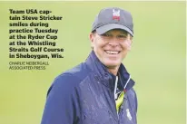  ?? CHARLIE NEIBERGALL ASSOCIATED PRESS ?? Team USA captain Steve Stricker smiles during practice Tuesday at the Ryder Cup at the Whistling Straits Golf Course in Sheboygan, Wis.