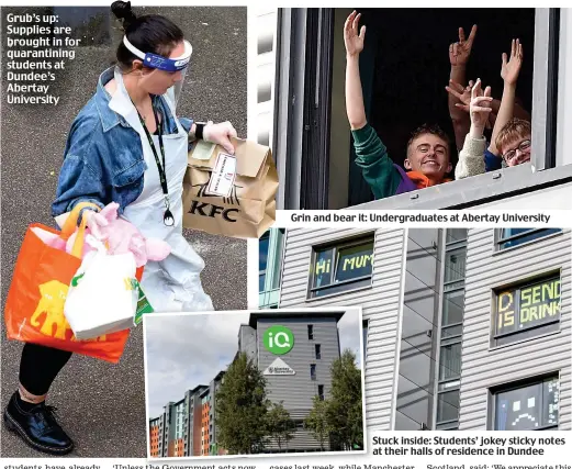  ??  ?? Grub’s up: Supplies are brought in for quarantini­ng students at Dundee’s Abertay University
Grin and bear it: Undergradu­ates at Abertay University
Stuck inside: Students’ jokey sticky notes at their halls of residence in Dundee