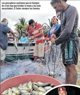  ??  ?? Los pescadores sostienen que en tiempos de crisis hay que brindar la mano a los más necesitado­s. El Señor siempre los ilumina.