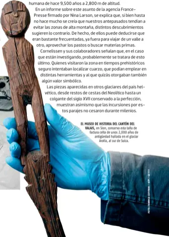  ??  ?? EL MUSEO DE HISTORIA DEL CANTÓN DEL VALAIS, en Sion, conserva esta talla de factura celta de unos 2,000 años de antigüedad hallada en el glaciar Arolla, al sur de Suiza.