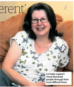  ??  ?? Liz helps support many bereaved people through their most difficult times