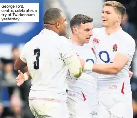  ??  ?? George Ford, centre, celebrates a try at Twickenham yesterday