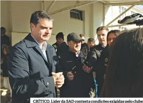  ??  ?? CRÍTICO. Líder da SAD contesta condições exigidas pelo clube