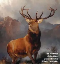  ??  ?? The Monarch of the Glen, painted by Sir Edwin Landseer.