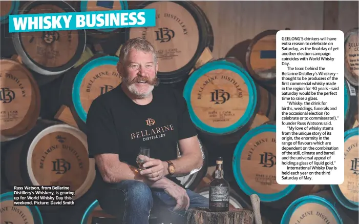  ?? ?? Russ Watson, from Bellarine Distillery’s Whiskery, is gearing up for World Whisky Day this weekend. Picture: David Smith