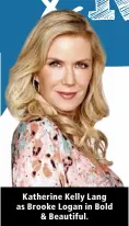  ??  ?? Katherine Kelly Lang as Brooke Logan in Bold &amp; Beautiful.