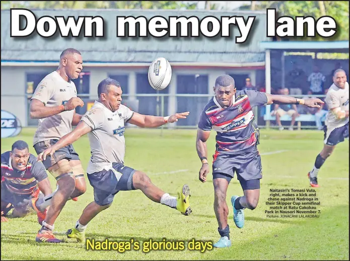  ?? Picture: JONACANI LALAKOBAU ?? Naitasiri’s Tomasi Vula, right, makes a kick and chase against Nadroga in their Skipper Cup semifinal match at Ratu Cakobau Park in Nausori November 7.