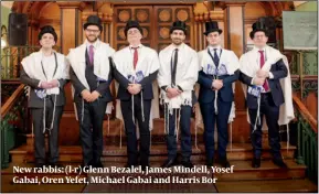  ?? PHOTO: DINA TANGI ?? New rabbis: (l-r) Glenn Bezalel, James Mindell, Yosef Gabai, Oren Yefet, Michael Gabai and Harris Bor