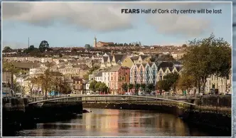  ?? ?? FEARS Half of Cork city centre will be lost