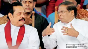  ??  ?? Premier Rajapaksa (Left) and President Sirisena are faced with many challenges