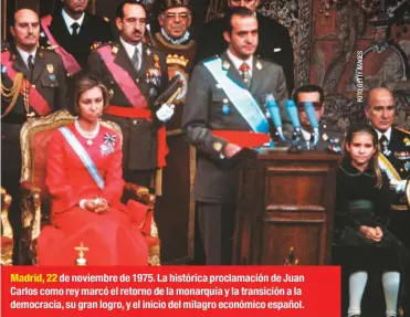  ??  ?? Madrid, 22 de noviembre de 1975. La histórica proclamaci­ón de Juan Carlos como rey marcó el retorno de la monarquía y la transición a la democracia, su gran logro, y el inicio del milagro económico español.