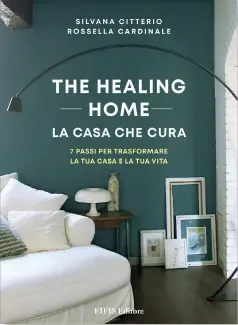  ?? ?? The healing home. La casa che cura di Silvana Citterio e Rossella Cardinale, Eifisis Editore,
320 pp. 25 euro.