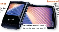  ??  ?? . Foldable fun: Christian is a. . fan of the Motorola Razr 5G.