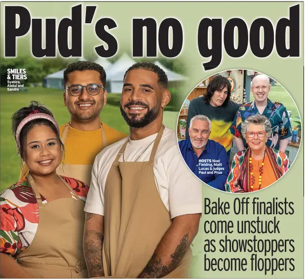  ?? Syabira, Abdul and Sandro ?? SMILES & TIERS
HOSTS Noel Fielding, Matt Lucas & judges Paul and Prue