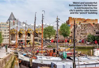  ??  ?? Weird and wonderful: Rotterdam’s Old Harbour is overlooked by the city’s quirky cube homes and the ‘pencil’ building