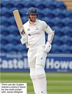  ?? ?? Timm van der Gugten shared a century stand for the ninth wicket with James Weighell