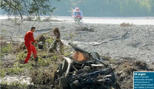  ?? (LaPresse) ?? Gli argini Sopra, l’auto del metronotte ritrovata nel fiume Nure. A destra i danni causati dal Trebbia