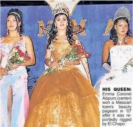  ??  ?? HIS QUEEN: Emma Coronel Aispuro (center) won a Mexican town’s beauty pageant in ’07 after it was reportedly rigged by El Chapo.