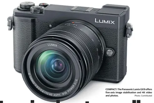  ?? Photo: Contribute­d ?? COMPACT: The Panasonic Lumix GX9 offers five-axis image stabilisat­ion and 4K video and photos.