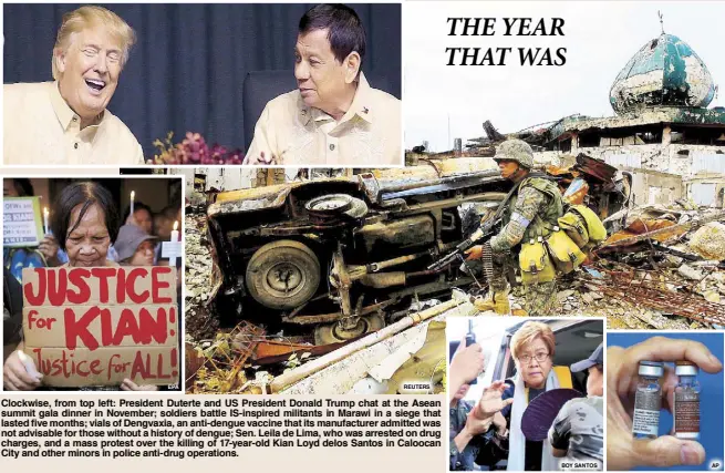  ?? EPA REUTERS BOY SANTOS AP ?? Clockwise, from top left: President Duterte and US President Donald Trump chat at the Asean summit gala dinner in November; soldiers battle IS-inspired militants in Marawi in a siege that lasted five months; vials of Dengvaxia, an anti-dengue vaccine...