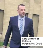  ??  ?? Gary Bennett at Kirklees Magistrate­s’ Court