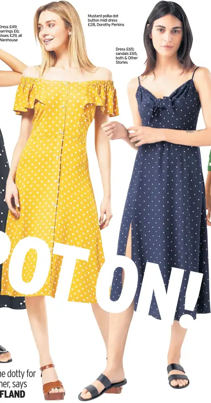  ??  ?? Dress £49; earrings £6; shoes £29, all Warehouse Mustard polka dot button midi dress £28, Dorothy Perkins Dress £65; sandals £65, both & Other Stories