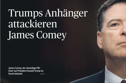  ?? [ AFP ] ?? James Comey, der ehemalige FBIChef, hat Präsident Donald Trump im Senat belastet.