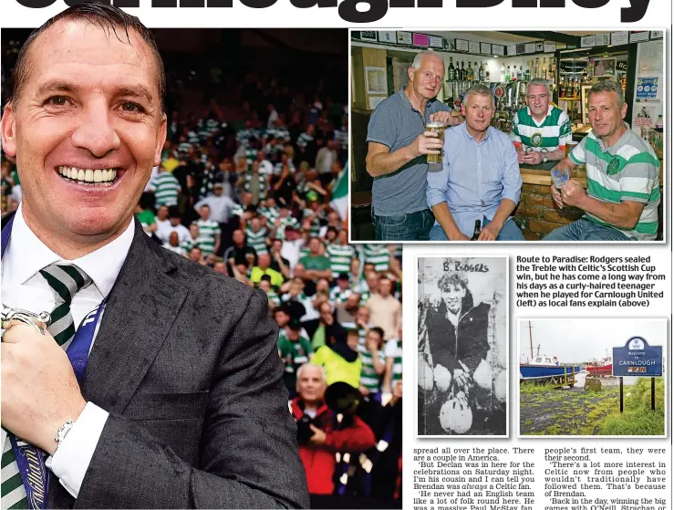  ??  ?? Route to Paradise: Rodgers sealed the Treble with Celtic’s Scottish Cup win, but he has come a long way from his days as a curly-haired teenager when he played for Carnlough United (left) as local fans explain (above)