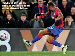  ?? ?? FOLLOW UP: Ayew adds to Palace’s lead as he strokes home