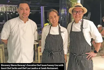  ?? ?? Discovery Shores Boracay’s Executive Chef Jason Feeney Cruz with Guest Chef Jackie and Chef Lau Laudico at Sands Restuarant.