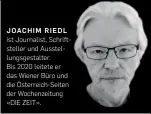  ??  ?? JOACHIM RIEDL ist Journalist, Schriftste­ller und Ausstellun­gsgestalte­r.
Bis 2020 leitete er das Wiener Büro und die Österreich-Seiten der Wochenzeit­ung «DIE ZEIT».