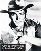  ??  ?? Clint as Rowdy Yates in Rawhide in 1950