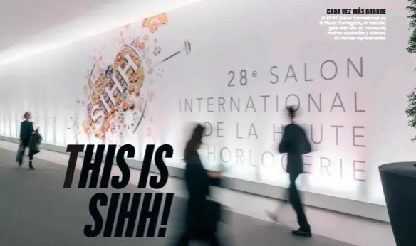  ??  ?? El SIHH (Salon Internatio­nal de la Haute Horlogerie, en francés) gana este año en relevancia, metros cuadrados y número de marcas representa­das. CADA VEZ MÁS GRANDE