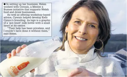  ??  ?? In setting up her business, Helen worked with Cywain, a Menter a Busnes initiative that supports Welsh food and drink businesses.As well as offering workshop-based advice, Cywain helped develop Kefir Cymru’s branding: its logo is a graphic of a ‘gut-lined’ milk bottle with a small heart at its centre.“Their help has been priceless, and I couldn’t have done it without them,” said Helen.