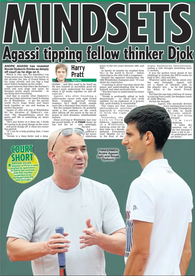  ??  ?? ANDRE AGASSI has revealed Novak Djokovic thinks as deeply off court as he digs on it. THINKERMEN: Andre Agassi (left) and Novak Djokovic