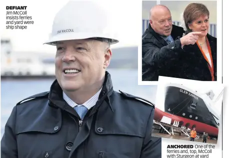  ??  ?? DEFIANT
Jim McColl insists ferries and yard were ship shape
ANCHORED One of the ferries and, top, McColl with Sturgeon at yard