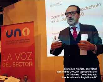  ??  ?? Francisco Aranda, secretario general de UNO, en la presentaci­ón del informe “Cómo impacta blockchain en la Logística 4.0“.