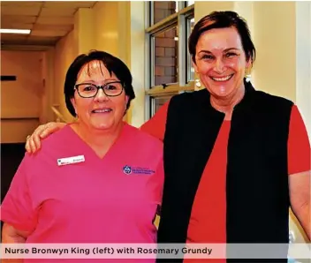  ??  ?? Nurse Bronwyn King (left) with Rosemary Grundy