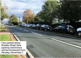  ?? ?? Cars parked along Bradley Road. New parking restrictio­ns will be introduced from Monday, November 1.