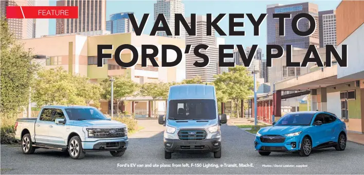  ?? Photos / David Linklater, supplied ?? Ford's EV van and ute plans: from left, F-150 Lighting, e-transit, Mach-e.