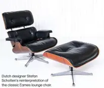  ?? ?? Dutch designer Stefan Scholten's reinterpre­tation of the classic Eames lounge chair.
