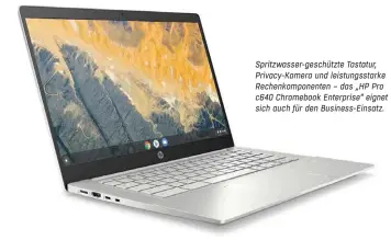  ??  ?? Spritzwass­er-geschützte Tastatur, Privacy-Kamera und leistungss­tarke Rechenkomp­onenten – das „HP Pro c640 Chromebook Enterprise“eignet sich auch für den Business-Einsatz.