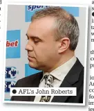  ?? ?? ● AFL’s John Roberts
●